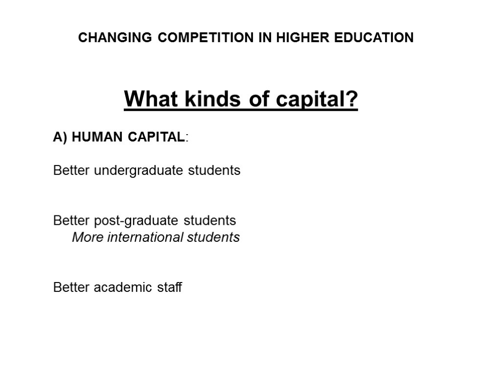 CHANGING COMPETITION IN HIGHER EDUCATION What kinds of capital? HUMAN CAPITAL: Better undergraduate students